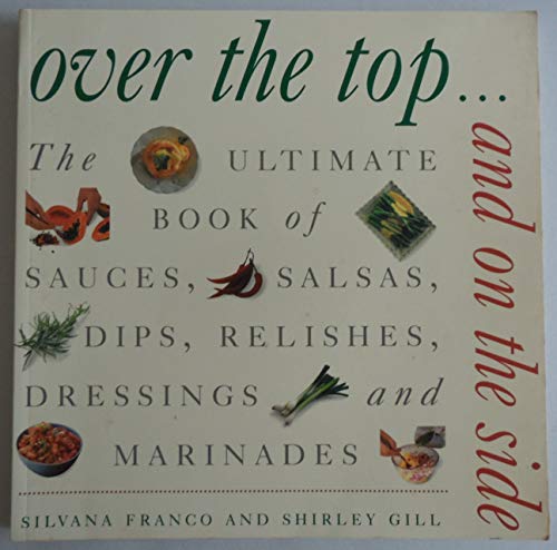 Imagen de archivo de Over the Top and On the Side: The Ultimate Book of Sauces, Salsas, Dips, Relishes, Dressings and Marinades a la venta por Front Cover Books