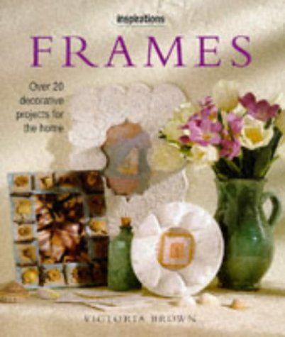 Frames: Over 20 Decorative Projects for the Home (Inspirations Series) (9781859675366) by Victoria Brown