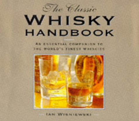 Beispielbild fr Classic Whiskey Handbook : An Essential Companion to the World's Finest Whiskies zum Verkauf von Better World Books