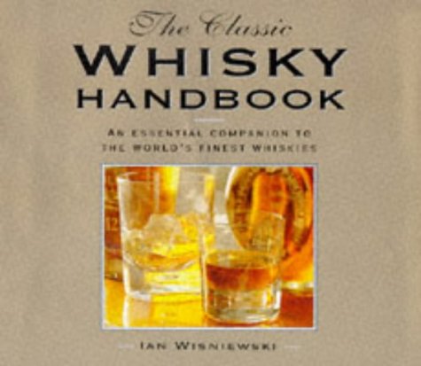 Imagen de archivo de Classic Whiskey Handbook : An Essential Companion to the World's Finest Whiskies a la venta por Better World Books