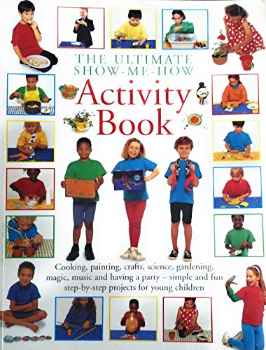 Beispielbild fr The Ultimate Show-me How Activity Book: Cooking, Painting, Crafts, Science, Gardening, Magic, Music and Having a Party - Simple and Fun Step-by-step Projects for Young Children zum Verkauf von WorldofBooks