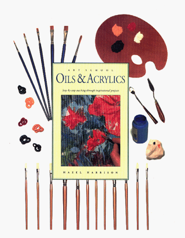 9781859678244: Oils & Acrylics: Step-By-Step Teaching Through Inspirational Projects (Art School Series)