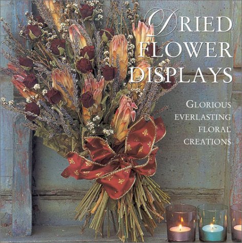 Imagen de archivo de Dried Flower Displays : Glorious Everlasting Floral Creations a la venta por Better World Books: West