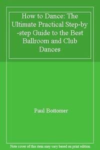 Beispielbild fr How to Dance: The Ultimate Practical Step-by-step Guide to the Best Ballroom and Club Dances zum Verkauf von AwesomeBooks