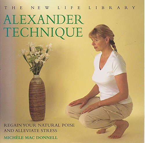 Beispielbild fr Alexander Technique: Regain Your Natural Poise and Alleviate Stress (The New Life Library) zum Verkauf von Wonder Book