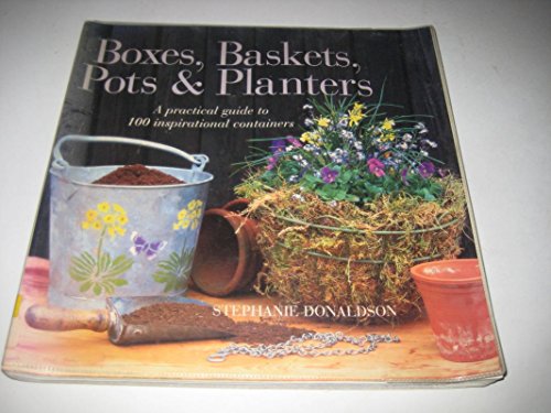 Stock image for Boxes, Baskets, Pots and Planters : A Practical Guide to 100 Inspirational Containers for sale by Better World Books Ltd
