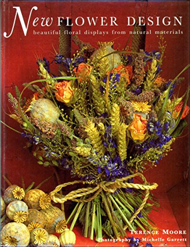 New Flower Design: Beautiful Floral Displays from Natural Materials (9781859679432) by Moore, Terence