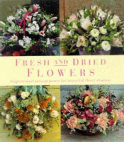 Stock image for Fresh and Dried Flowers: Inspirational Arrangements for Beautiful Floral Diplays for sale by HPB Inc.