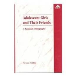 Stock image for Adolescent Girls and Their Friends: A Feminist Ethnography for sale by AwesomeBooks