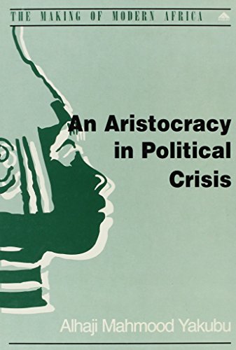 9781859720974: An Aristocracy in Political Crisis: End of Indirect Rule and the Emergence of Party Politics in the Emirates of Northern Nigeria (Making of Modern Africa S.)