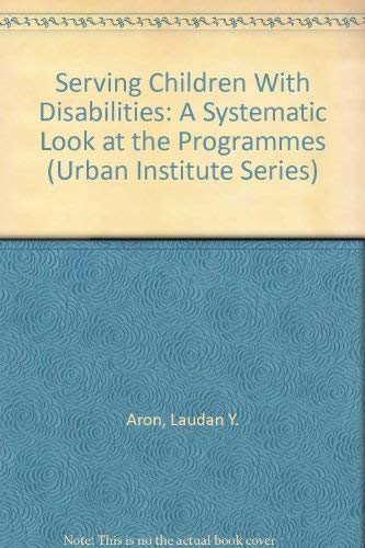 Imagen de archivo de Serving Children with Disabilities: A Systematic Look at Programs (Urban Institute S.) a la venta por Bestsellersuk