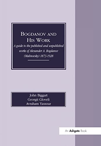 Bogdanov and His Work. a Guide to the Published and Unpublished Works of Alexander A. Bogdanov (M...