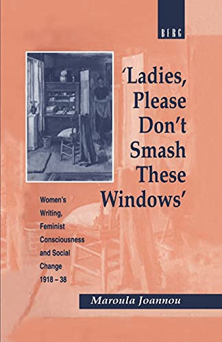 Imagen de archivo de Ladies, Please Don't Smash These Windows: Women's Writing, Feminist Consciousness and Social Change 1918-38 (Cross-Cultural Perspectives on Women) a la venta por WorldofBooks