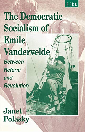 Stock image for The Democratic Socialism of Emile Vandervelde: Between Reform and Revolution for sale by Hippo Books