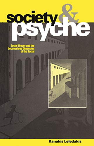 Society and Psyche: Social Theory and the Unconscious Dimension of the Social