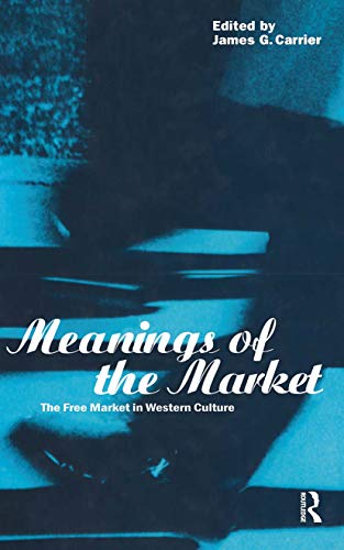 9781859731444: Meanings of the Market: The Free Market in Western Culture (Explorations in Anthropology)