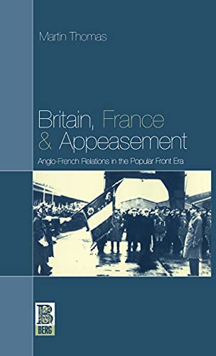 Britain, France and Appeasement: Anglo-French Relations in the Popular Front Era (Berg French Stu...