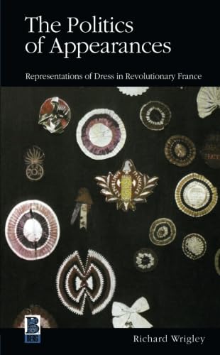 The Politics of Appearances: Representations of Dress in Revolutionary France (9781859735091) by Wrigley, Richard