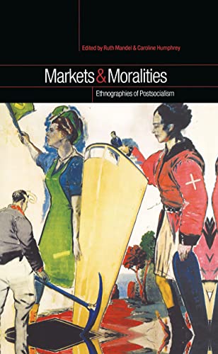 Beispielbild fr Markets and Moralities: Ethnographies of Postsocialism zum Verkauf von GF Books, Inc.