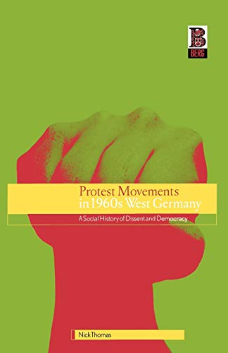 Protest Movements in 1960s West Germany: A Social History of Dissent and Democracy - Thomas, Nick