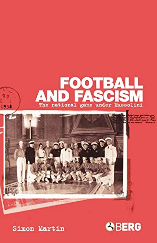 Football and Fascism: The National Game under Mussolini (9781859737057) by Martin, Simon