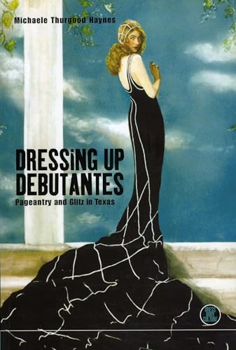 Imagen de archivo de Dressing Up Debutantes: Pageantry and Glitz in Texas (Dress, Body, Culture) a la venta por More Than Words