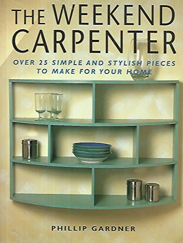 Stock image for The Weekend Carpenter - Over 25 simple and stylish pieces to make for your home for sale by WorldofBooks