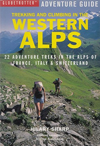 Stock image for Trekking and Climbing in the Western Alps: 22 Adventure Treks in the Alps of France, Italy and Switzerland (Globetrotter Adventure Guide S.) for sale by WorldofBooks