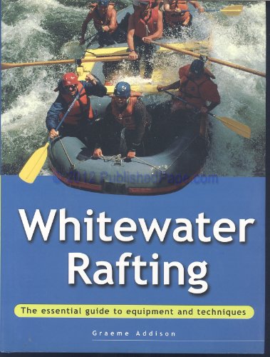 WHITEWATER RAFTING The Essential Guide to Equipment and Techniques