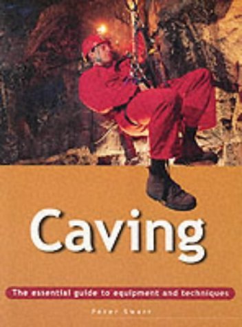 Caving: The Essential Guide to Equipment and Techniques