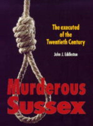 Imagen de archivo de Murderous Sussex: The Executed of the Twentieth Century (Murderous Britain) a la venta por WorldofBooks