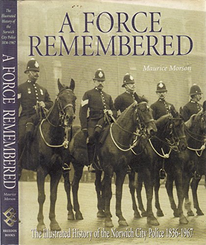 Imagen de archivo de A Force Remembered - The Illustrated History of the Norwich City Police 1836-1967 a la venta por WorldofBooks