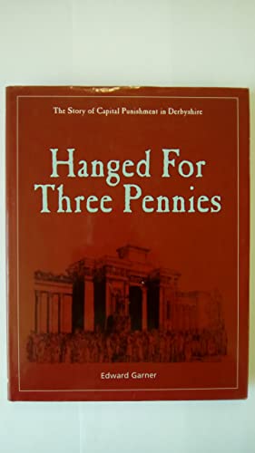 Stock image for Hanged for Three Pennies: The Story of Capital Punishment in Derbyshire for sale by WorldofBooks