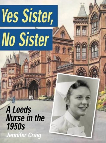 Beispielbild fr Yes Sister, No Sister: A Leeds Nurse in the 1950s zum Verkauf von WorldofBooks