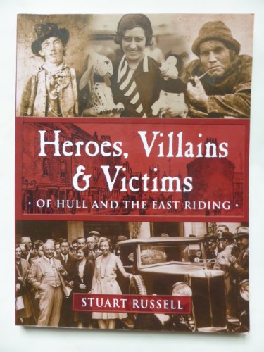 Stock image for Heroes, Villains and Victims of Hull and the East Riding for sale by AwesomeBooks