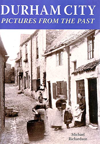Durham City: Pictures from the Past (9781859835043) by Richardson, Michael
