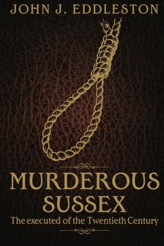 Beispielbild fr Murderous Sussex. The Executed of the Twentieth Century zum Verkauf von SAVERY BOOKS