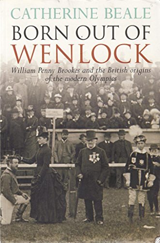 Beispielbild fr Born Out of Wenlock: William Penny Brookes and the British origins of the modern Olympics zum Verkauf von Broad Street Book Centre