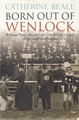 Stock image for Born Out of Wenlock: William Penny Brookes and the British origins of the modern Olympics for sale by WorldofBooks