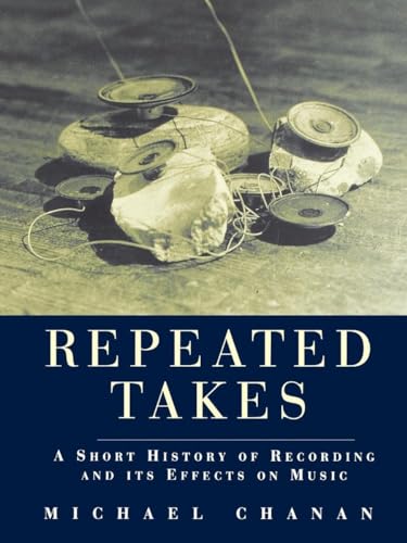 Repeated Takes: A Short History of Recording and its Effects on Music (9781859840122) by Chanan, Michael