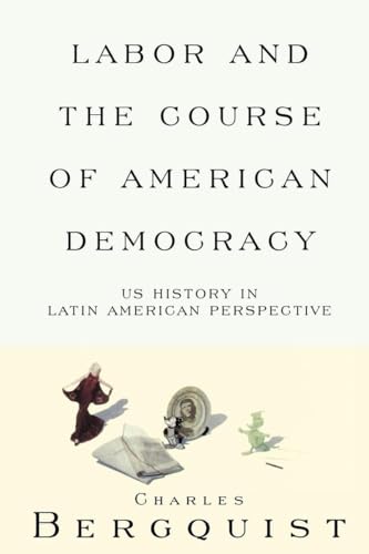 Beispielbild fr Labor and the Course of American Democracy: US History in Latin American Perspective zum Verkauf von ThriftBooks-Dallas