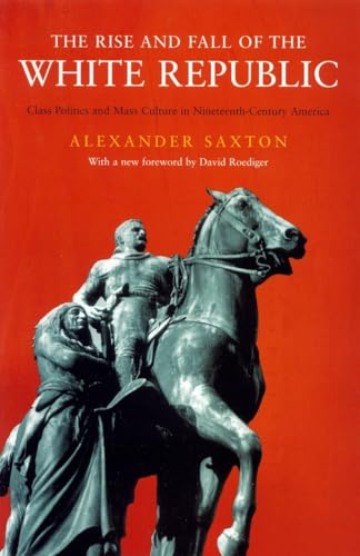 Imagen de archivo de The Rise and Fall of the White Republic: Class Politics and Mass Culture in Nineteenth-Century America a la venta por ThriftBooks-Atlanta