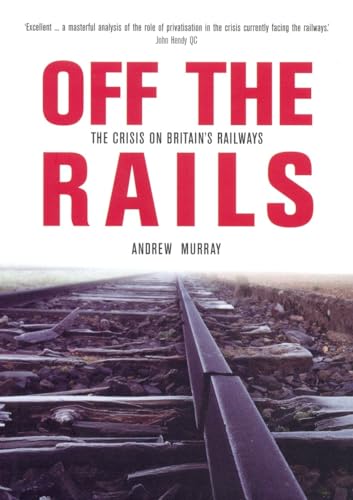 Stock image for Off The Rails: The Crisis on Britain's Railways (Britain's Great Rail Crisis - Cause, Consequences and Cure) for sale by WorldofBooks