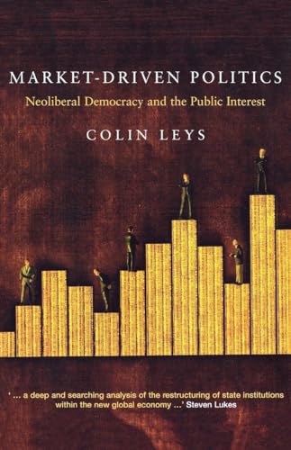 Beispielbild fr Market-Driven Politics : Neoliberal Democracy and the Public Interest zum Verkauf von Better World Books