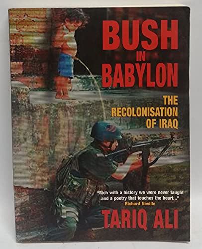 - BUSH in BABYLON. The Recolonisation of Iraq.