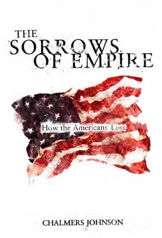 Beispielbild fr The Sorrows of Empire: 'Militarism, Secrecy and the End of the Republic: How the American People Lost zum Verkauf von WorldofBooks