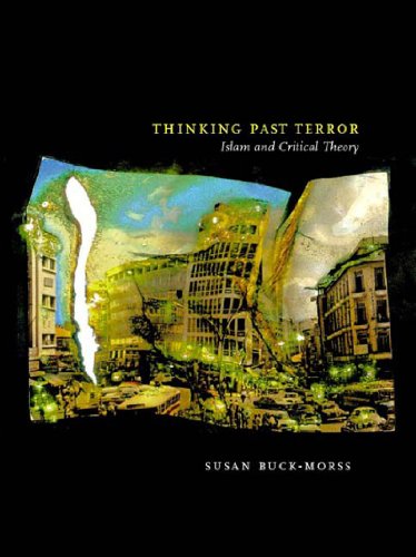 Thinking Past Terror: Islamism and Critical Theory on the Left - Buck-Morss, Susan