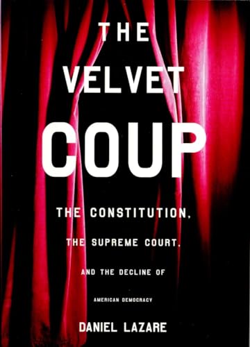 Stock image for The Velvet Coup: The Constitution, the Supreme Court, and the Decline of American Democracy for sale by gearbooks