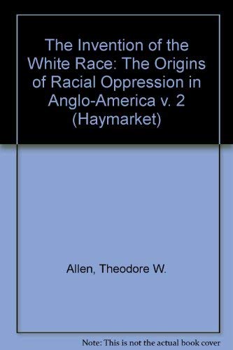 The Invention of the White Race: The Origin of Racial Oppression in Anglo-America (Haymarket Series) (9781859849811) by Allen, Theodore W.