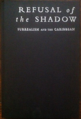 Imagen de archivo de Refusal of the Shadow: Surrealism and the Carribean a la venta por Glands of Destiny First Edition Books